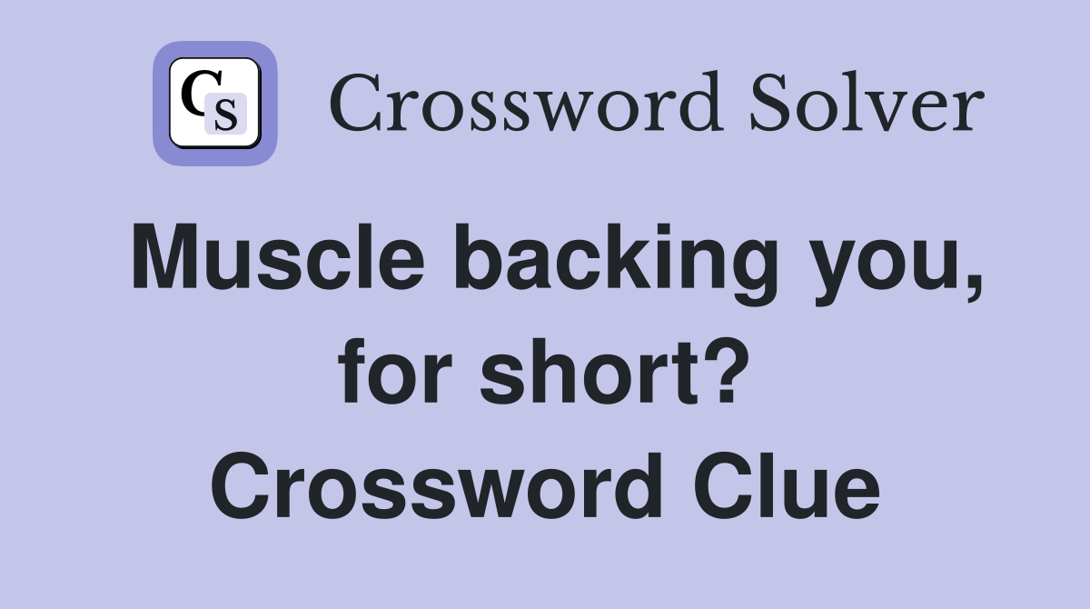 Muscle backing you, for short? Crossword Clue Answers Crossword Solver